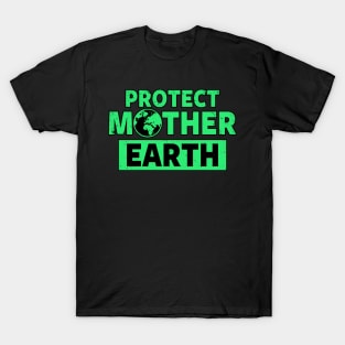 Protect Mother Earth Environmental Earth Day Slogan T-Shirt